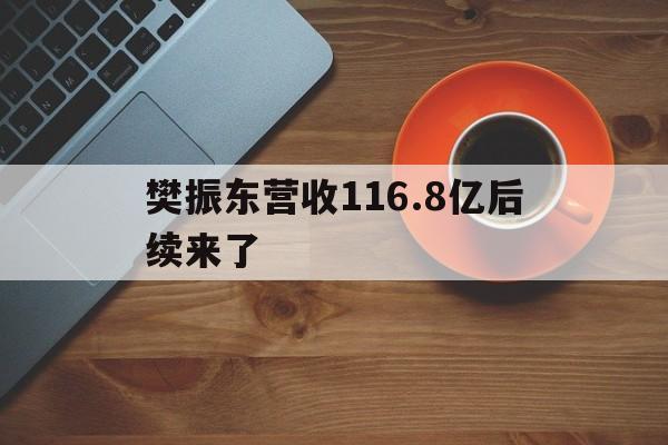 关于樊振东营收116.8亿后续来了的信息